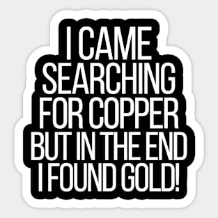 I came searching for copper, but in the end I found gold! Sticker